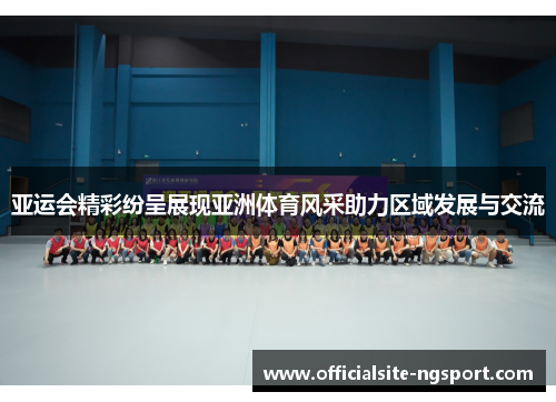 亚运会精彩纷呈展现亚洲体育风采助力区域发展与交流