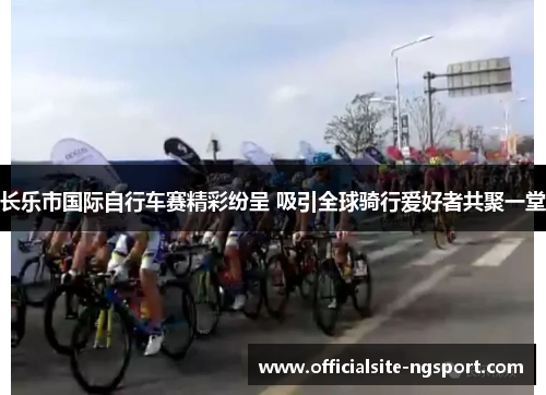 长乐市国际自行车赛精彩纷呈 吸引全球骑行爱好者共聚一堂